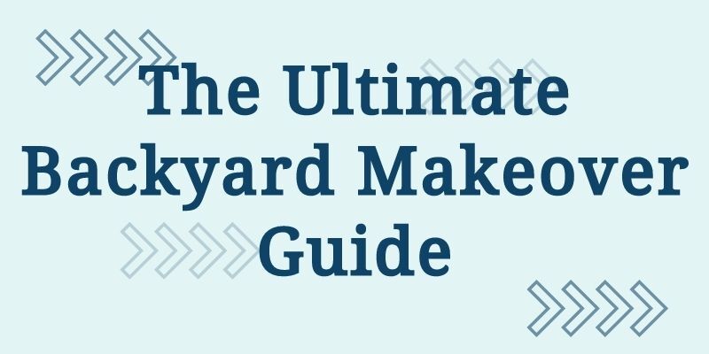 The Ultimate Backyard Makeover Guide